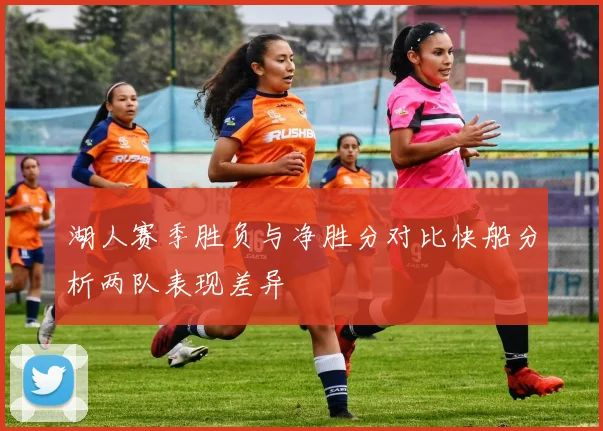 湖人赛季胜负与净胜分对比快船分析两队表现差异